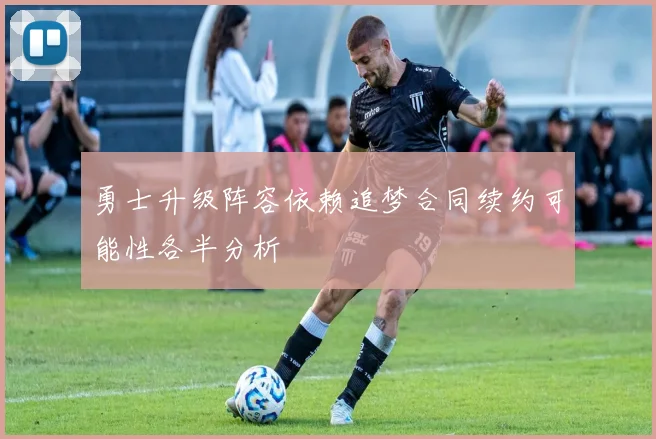 勇士升级阵容依赖追梦合同续约可能性各半分析